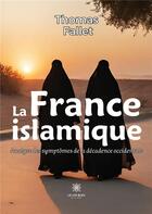 Couverture du livre « La France islamique : Analyse des symptômes de la décadence occidentale » de Thomas Fallet aux éditions Le Lys Bleu