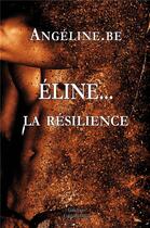 Couverture du livre « Éline... la résilience » de Angeline.Be aux éditions Editions Maia