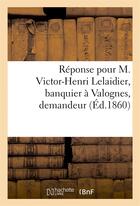 Couverture du livre « Reponse pour m. victor-henri lelaidier, banquier a valognes, demandeur » de  aux éditions Hachette Bnf