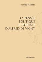 Couverture du livre « La pensée politique et sociale d'Alfred de Vigny » de Alfred Flottes aux éditions Slatkine Reprints