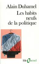 Couverture du livre « Les habits neufs de la politique » de Alain Duhamel aux éditions Folio