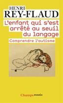 Couverture du livre « L'enfant qui s'est arrêté au seuil du langage ; comprendre l'autisme » de Henri Rey-Flaud aux éditions Flammarion