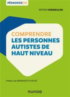 Couverture du livre « Comprendre les personnes autistes de haut niveau » de Peter Vermeulen aux éditions Dunod