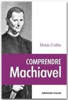 Couverture du livre « Comprendre Machiavel » de Denis Collin aux éditions Armand Colin