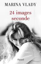 Couverture du livre « 24 images/seconde » de Marina Vlady aux éditions Fayard