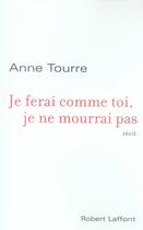 Couverture du livre « Je ferai comme toi, je ne mourrai pas » de Anne Tourre aux éditions Robert Laffont