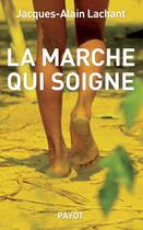 Couverture du livre « La marche qui soigne » de Jacques-Alain Lachant aux éditions Payot