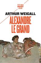 Couverture du livre « Alexandre le Grand » de Arthur Weigall aux éditions Payot