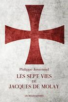 Couverture du livre « Les sept vies de Jacques de Molay » de Philippe Josserand aux éditions Belles Lettres