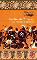 Couverture du livre « Hélène de Troie t.2 ; les flammes de l'éternité » de Margaret George aux éditions Le Livre De Poche