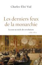 Couverture du livre « Les derniers feux de la monarchie » de Charles-Eloi Vial aux éditions Perrin