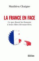 Couverture du livre « La France en face ; ce que disent les français à leurs élites déconnectées » de Matthieu Chaigne aux éditions Rocher