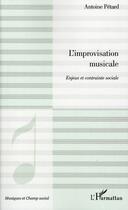 Couverture du livre « L'improvisation musicale ; enjeux et contrainte sociale » de Antoine Petard aux éditions L'harmattan