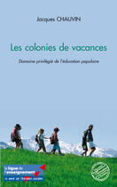 Couverture du livre « Les colonies de vacances ; domaine privilégié de l'éducation populaire » de Jacques Chauvin aux éditions Editions L'harmattan