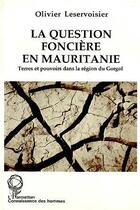 Couverture du livre « La question foncière en Mauritanie : Terres et pouvoirs dans la région du Gorgol » de Olivier Leservoisier aux éditions Editions L'harmattan