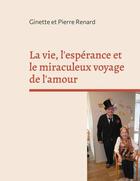 Couverture du livre « La vie, l'espérance et le miraculeux voyage de l'amour » de Pierre Renard et Ginette Renard aux éditions Books On Demand