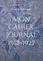 Couverture du livre « Mon cahier, journal 1918-1927 : Préface de Marianne Geiger et Pierre Lubek » de Yvette Nouveau aux éditions Books On Demand