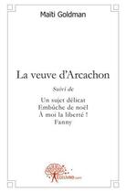 Couverture du livre « La veuve d'Arcachon ; un sujet délicat ; embûche de Noël ! ; Fanny » de Maiti Goldman aux éditions Edilivre