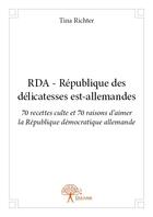 Couverture du livre « RDA ; République des délicatesses Est-allemandes » de Tina Richter aux éditions Edilivre