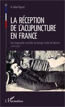 Couverture du livre « La réception de l'acupuncture en France ; une biographie revisitée de George Soulié de Morant, 1878-1955 » de Johan Nguyen aux éditions L'harmattan