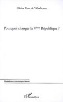 Couverture du livre « Pourquoi changer la Vème république ? » de Olivier Pinot De Villechenon aux éditions Editions L'harmattan