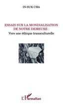 Couverture du livre « Essais sur la mondialisation de notre demeure ; vers une éthique transculturelle » de In-Suk Cha aux éditions Editions L'harmattan