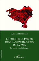 Couverture du livre « Le rôle de la presse dans la construction de la paix ; le cas du conflit basque » de Mathieu Crettenand aux éditions Editions L'harmattan