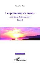 Couverture du livre « La trilogie du jeu de vivre Tome 1 ; les promesses du monde » de Pascal Le Rest aux éditions L'harmattan