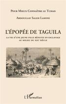 Couverture du livre « L'épopée de Taguila ; la vie d'une jeune fille reduite en esclavage au milieu du XIXe siècle » de Abdoullay Saleh Lamine aux éditions L'harmattan