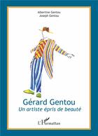 Couverture du livre « Gérard Gentou, un artiste épris de beauté » de Albertine Gentou et Joseph Gentou aux éditions L'harmattan