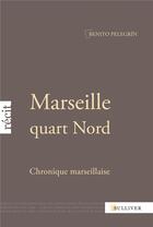 Couverture du livre « Marseille quart nord ; chronique marseillaise » de Benito Pelegrin aux éditions Sulliver