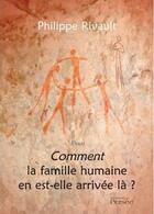 Couverture du livre « Comment la famille humaine en est-elle arrivée là ? » de Philippe Rivault aux éditions Persee