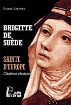 Couverture du livre « Brigitte de Suède : sainte d'Europe ; l5067 ; citations choisies » de Pierre Lefevre aux éditions R.a. Image