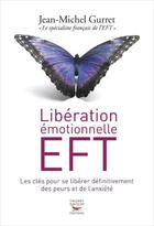 Couverture du livre « Libération émotionnelle EFT ; les clés pour se libérer définitivement des peurs et de l'anxiété » de Jean-Michel Gurret aux éditions Thierry Souccar