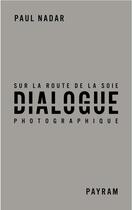 Couverture du livre « Dialogue photographique sur la route de la soie » de Michel Poivert et Payram et Paul Nadar et Mathilde Falguiere aux éditions Le Bec En L'air