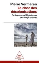 Couverture du livre « Le choc des décolonisations : de la guerre d'Algérie aux printemps arabes » de Pierre Vermeren aux éditions Odile Jacob