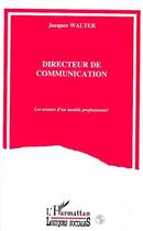Couverture du livre « Directeur de communication ; les avatars d'un modèle professionnel » de Jacques Walter aux éditions L'harmattan