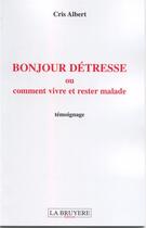 Couverture du livre « Bonjour détresse ; ou comment vivre et rester malade » de Chris Albert aux éditions La Bruyere