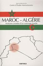 Couverture du livre « Maroc-Algérie ; analyses croisées d'un voisinage hostile » de Centre D'Etudes Internationales aux éditions Karthala