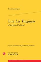 Couverture du livre « Lire les tragiques d'Agrippa d'Aubigné » de Frank Lestringant et Jean-Charles Monferran aux éditions Classiques Garnier