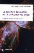 Couverture du livre « La science des astres et la présence de Dieu » de Carl-Friedrich Von Weizsacker aux éditions Labor Et Fides