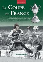 Couverture du livre « La coupe de France ses vainqueurs, ses surprises » de Hubert Beaudet aux éditions Editions Sutton