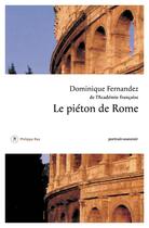 Couverture du livre « Le piéton de Rome ; portrait-souvenir » de Dominique Fernandez aux éditions Philippe Rey