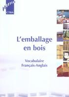 Couverture du livre « L'emballage en bois ; vocabulaire français-anglais » de P. Chanrion aux éditions Ctba