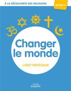 Couverture du livre « À la découverte des religions : changer le monde ; 3e ; livret professeur » de Thiebaut Michel aux éditions Crer-bayard