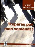 Couverture du livre « Treparàs pas mon semenat » de Jordi Peladan aux éditions Ieo Edicions