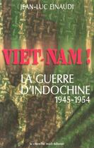 Couverture du livre « Viêt-Nam ! la guerre d'Indochine, 1945-1954 » de Jean-Luc Einaudi aux éditions Cherche Midi