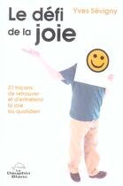 Couverture du livre « Le defi de la joie ; 21 facons de retrouver et d'entretenir la joie au quotidien » de Yves Sevigny aux éditions Dauphin Blanc