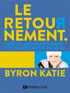 Couverture du livre « Le retournement ; l'art de métamorphoser nos souffrances en joie » de Byron Katie aux éditions Synchronique