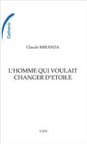 Couverture du livre « L'homme qui voulait changer d'étoile » de Claude Miranda aux éditions Eme Editions